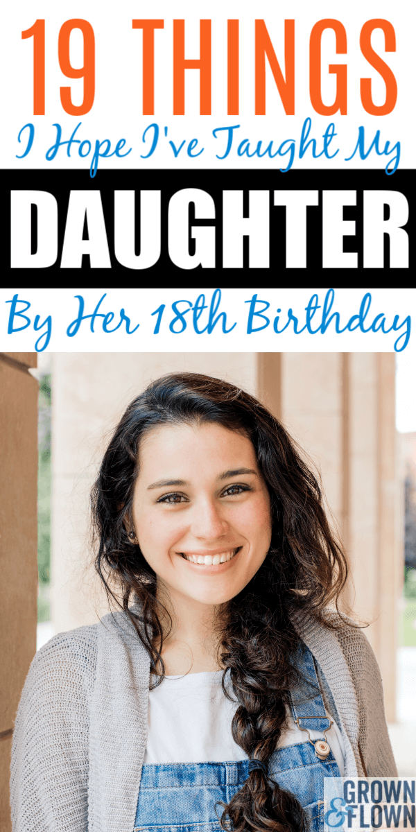 My dear daughter, as you celebrate your 18th birthday, here are the 19 things I hope I’ve taught you in your 18 years of childhood. #grownandflown #highschoolgraduation #18thbirthday
